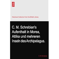 C. M. Schrebian's Aufenthalt in Morea, Attika und mehreren Inseln des Archipelagus.