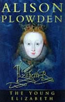 The Young Elizabeth: The First Twenty-five Years of Elizabeth I (Military Handbooks)