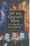 All the Queen's men : the world of Elizabeth I