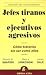 Books : Jefes Tiranos Y Ejecutivos Agresivos / Bullies, Tyrants, And Impossible People: Como Tratarlos Sin Ser Como Ellos / How to Treat Them Without Joining Them