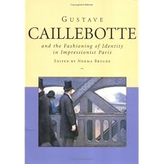 Gustave Caillebotte: And the Fashioning of Identity in Impressionist Paris