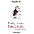 Evitez de dire...dites plut�t...