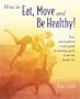 How to Eat, Move and Be Healthy!