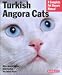 Turkish Angora Cats: Everything About Purchase, Care, Nutrition, Behavior, Grooming, and Showing (Barron's Complete Pet Owner's Manuals)