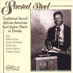 Sacred Steel: Traditional Sacred African-American Steel Guitar Music In Florida