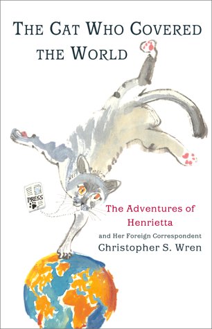 The Cat Who Covered The World: The Adventures Of Henrietta And Her Foreign Correspondent