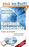 Kursbuch Datenschutz - Der Ratgeber gegen den R�ntgenblick: Die gef�hrlichsten Datenfallen / Die besten Abwehrstrategien / Mit Sonderteil "Kinder ... "Kinder und Jugendliche im Internet"!