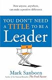 You Don't Need a Title to be a Leader: How Anyone, Anywhere, Can Make a Positive Difference