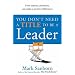 You Don't Need a Title to be a Leader: How Anyone, Anywhere, Can Make a Positive Difference