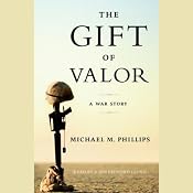 The Gift of Valor: A War Story | [Michael M. Phillips]