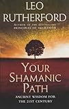 Your Shamanic Path: Ancient Wisdom for the 21st Century