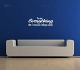 You Are Everything I Never Knew That I Always Wanted Vinyl Wall Decal Sticker Graphic Words Saying
