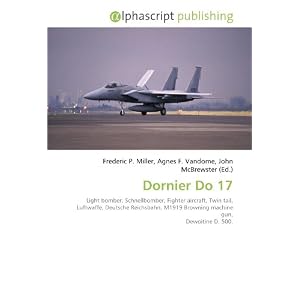 Dornier Do 17: Light bomber, Schnellbomber, Fighter aircraft, Twin tail, Luftwaffe, Deutsche Reichsbahn, M1919 Browning machine gun, Dewoitine D. 500 [Taschenbuch]