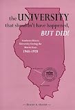 The University That Shouldn't Have Happened, but Did!: Southern Illinois University During the Morris Years 1948-1970