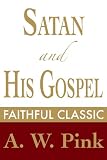 Satan and His Gospel (Arthur Pink Collection)