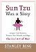Sun Tzu Was a Sissy: Conquer Your Enemies, Promote Your Friends, and Wage the Real Art of War by Stanley Bing ISBN 0060734779
