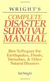 Wright's Complete Disaster Survival Manual: How to Prepare for Earthquakes, Floods, Tornadoes, & Other Natural Disasters