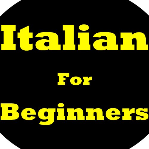 Textbook - Italian For Beginners! Your Guide To Learning The Basics Of The Italian Language. Learn To Speak Italian, How To Speak Italian, How To Learn Italian And The Best Way For Learning Italian Today!