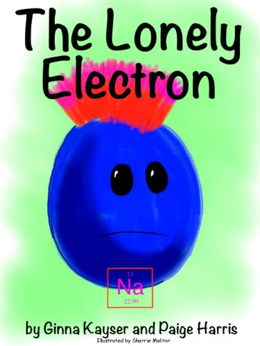 The Lonely Electron: A Story about Atoms, Electrons, and Making Friends, by Paige Harris, Ginna Kayser