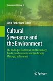 Cultural severance and the environment : the ending of traditional and customary practice on commons and landscapes managed in common