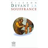DEVANT LA SOUFFRANCE. : 2�me et 3�me Tusculanespar Ciceron