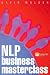 NLP Business Masterclass: Skills for realising human potential (Financial Times Series)