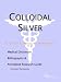 Colloidal Silver: A Medical Dictionary, Bibliography, and Annotated Research Guide to Internet References