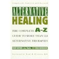 Alternative Healing: The Complete A-Z Guide to More Than 150 Alternative Therapies by Mark Kastner and Hugh Burroughs