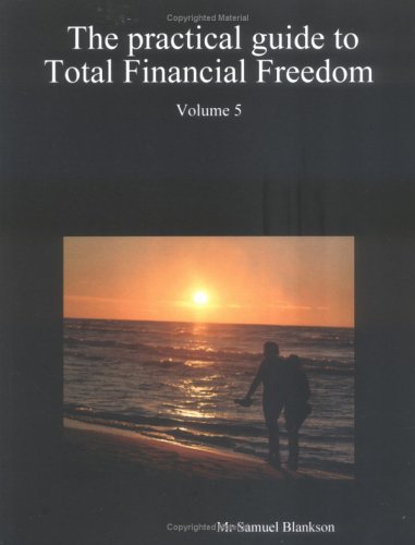 The Practical Guide to Total Financial Freedom: Volume 5