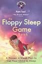 The Floppy Sleep Game Book : A Proven 4- Week Plan to Get Your Child to Sleep