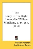 The Diary of the Right Honorable William Windham, 1784-1810 (1866)