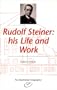 Rudolf Steiner: His Life and Work