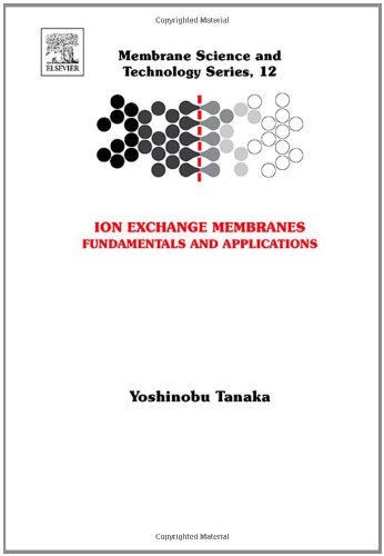 Ion Exchange Membranes: Fundamentals and Applications (Membrane Science and Technology, Vol. 12) (Membrane Science and Technologies)