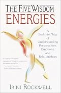 The Five Wisdom Energies: A Buddhist Way of Understanding Personalities, Emotions, and Relationships