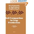 Soil Compaction in Crop Production, Volume 11 (Developments in Agricultural Engineering) by B.D. Soane and C. van Ouwerkerk