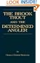 THE BROOK TROUT AND THE DETERMINED ANGLER (HISTORY OF FISHING SERIES)