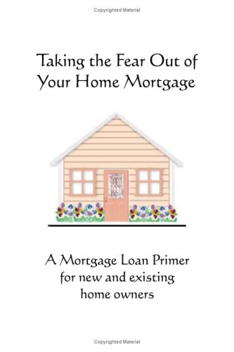 Taking the Fear Out of Your Home Mortgage