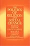 The Politics of Religion and Social Change (Religion and Political Order, Volume 2)