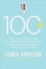 100 Plus: How the Coming Age of Longevity Will Change Everything, From Careers and Relationships to Family and Faith [Hardcover]