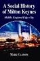 A Social History of Milton Keynes: Middle England/Edge City (British Politics and Society)