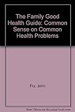 The Family good health guide : common sense on common health problems