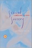 Sexual Sorcery: A Complete Guide to Sex Magick