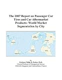 The 2007 Report on Passenger Car Tires and Car Aftermarket Products: World Market Segmentation by City