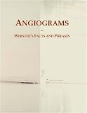 Angiograms: Webster's Facts and Phrases