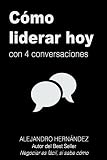 Cómo Liderar Hoy: con 4 conversaciones (Spanish Edition)