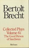 Brecht Collected Plays: The Good Person of Szechwan : Part 1 (Brecht, Bertolt//Brecht Collected Plays)