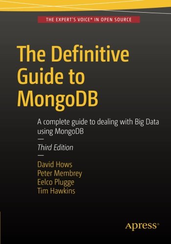 The Definitive Guide to MongoDB: A complete guide to dealing with Big Data using MongoDB, by Eelco Plugge, David Hows, Peter Membrey, Tim The Definitive Guide to MongoDB: A complete guide to dealing with Big Data using MongoDB, by Eelco Plugge, David Hows, Peter Membrey, Tim