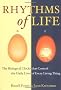 The Rhythms Of Life: The Biological Clocks That Control the Daily Lives of Every Living Thing