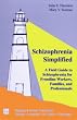 Schizophrenia Simplified: A Field Guide to Schizophrenia for Frontline Workers, Families, and Professionals