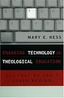 Engaging Technology in Theological Education: All That We Can't Leave Behind (Communication, Culture & Theology)